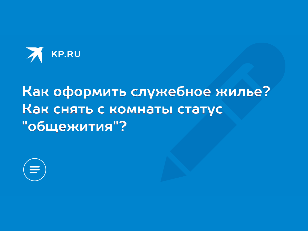 Как оформить служебное жилье? Как снять с комнаты статус 