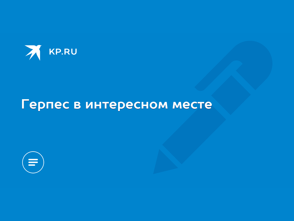 Герпес в интересном месте - KP.RU