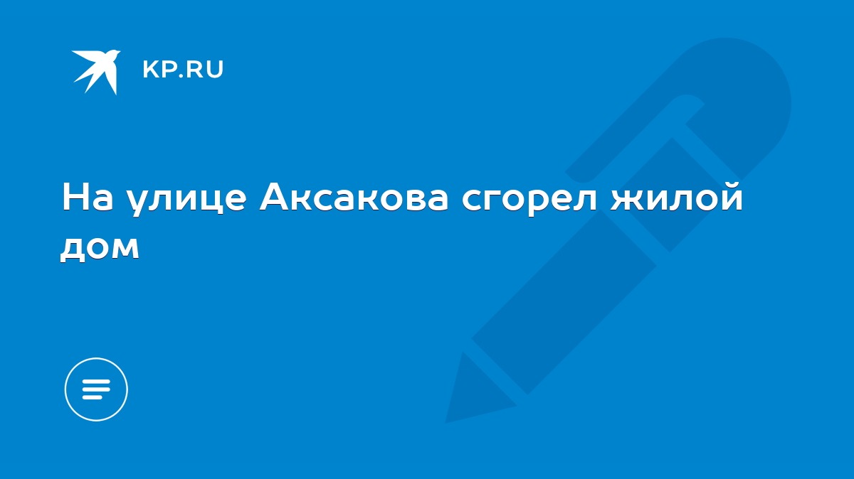 На улице Аксакова сгорел жилой дом - KP.RU