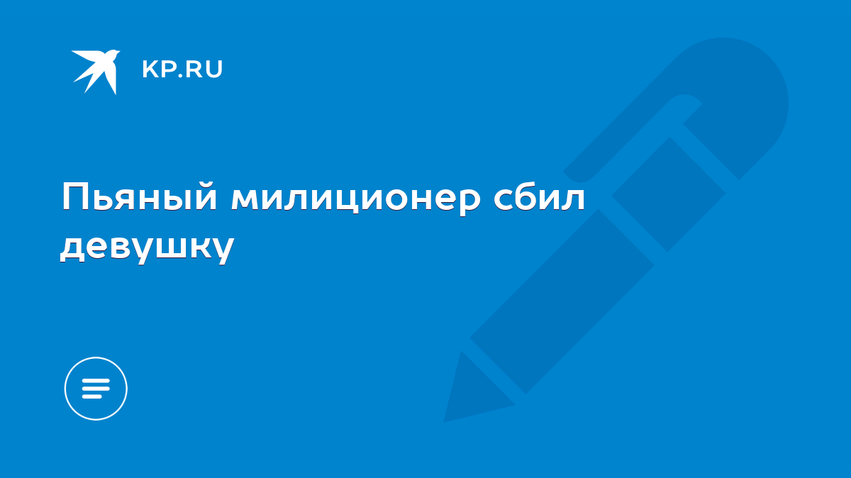 Пьяный милиционер сбил девушку - KP.RU