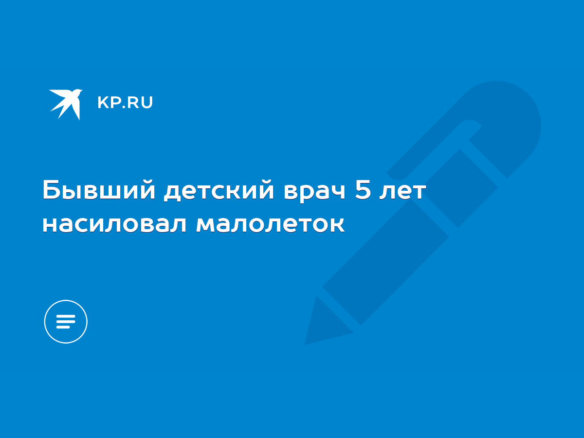 Бывший детский врач 5 лет насиловал малолеток - KP.RU