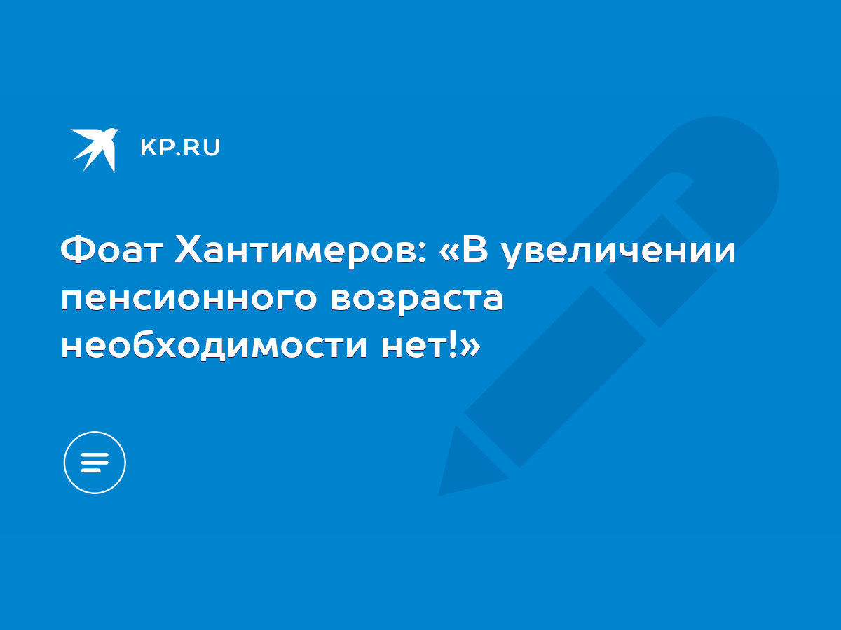 Фоат Хантимеров: «В увеличении пенсионного возраста необходимости нет!» -  KP.RU