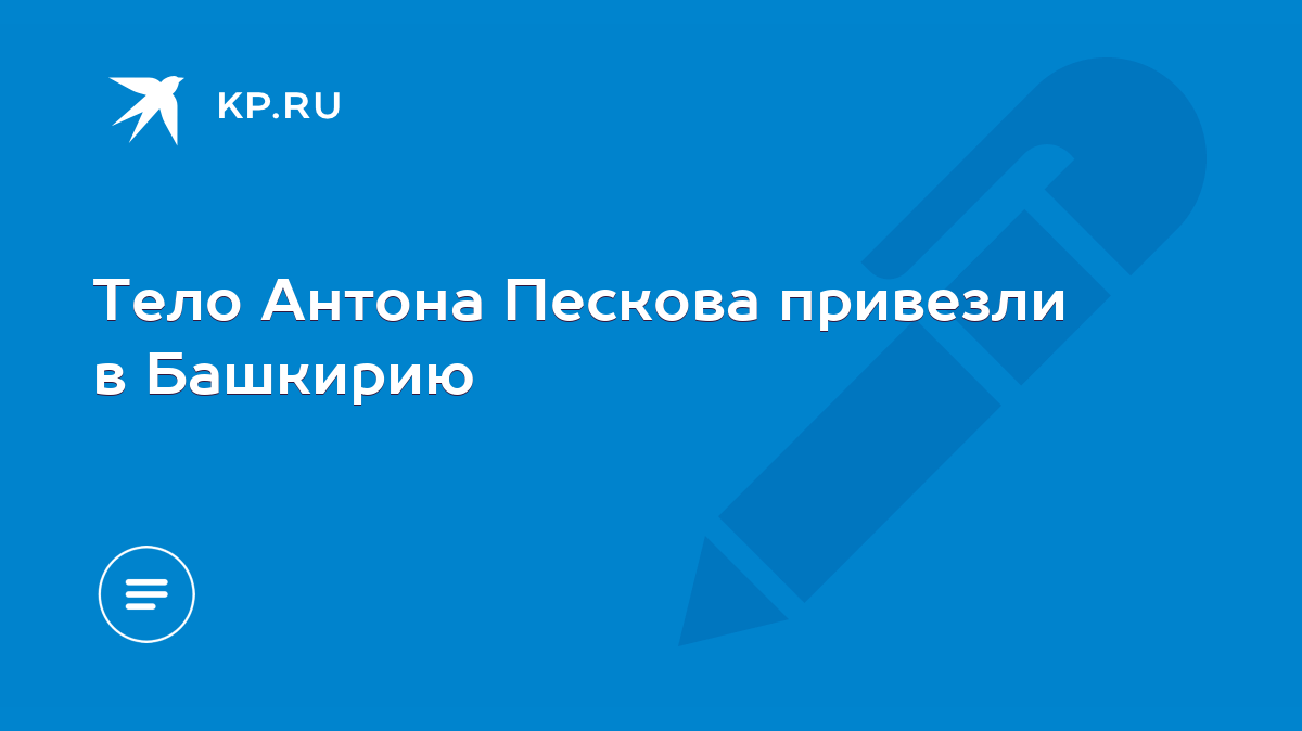 Тело Антона Пескова привезли в Башкирию - KP.RU