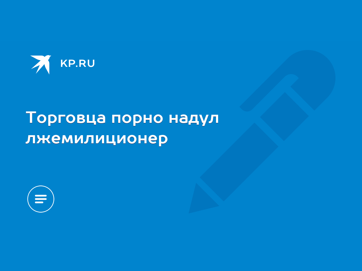 Торговца порно надул лжемилиционер - KP.RU