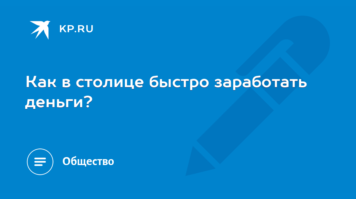 Как в столице быстро заработать деньги? - KP.RU