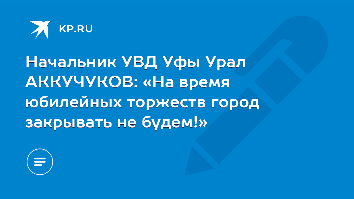 Начальник УВД Уфы Урал АККУЧУКОВ: «На время юбилейных торжеств город  закрывать не будем!» - KP.RU