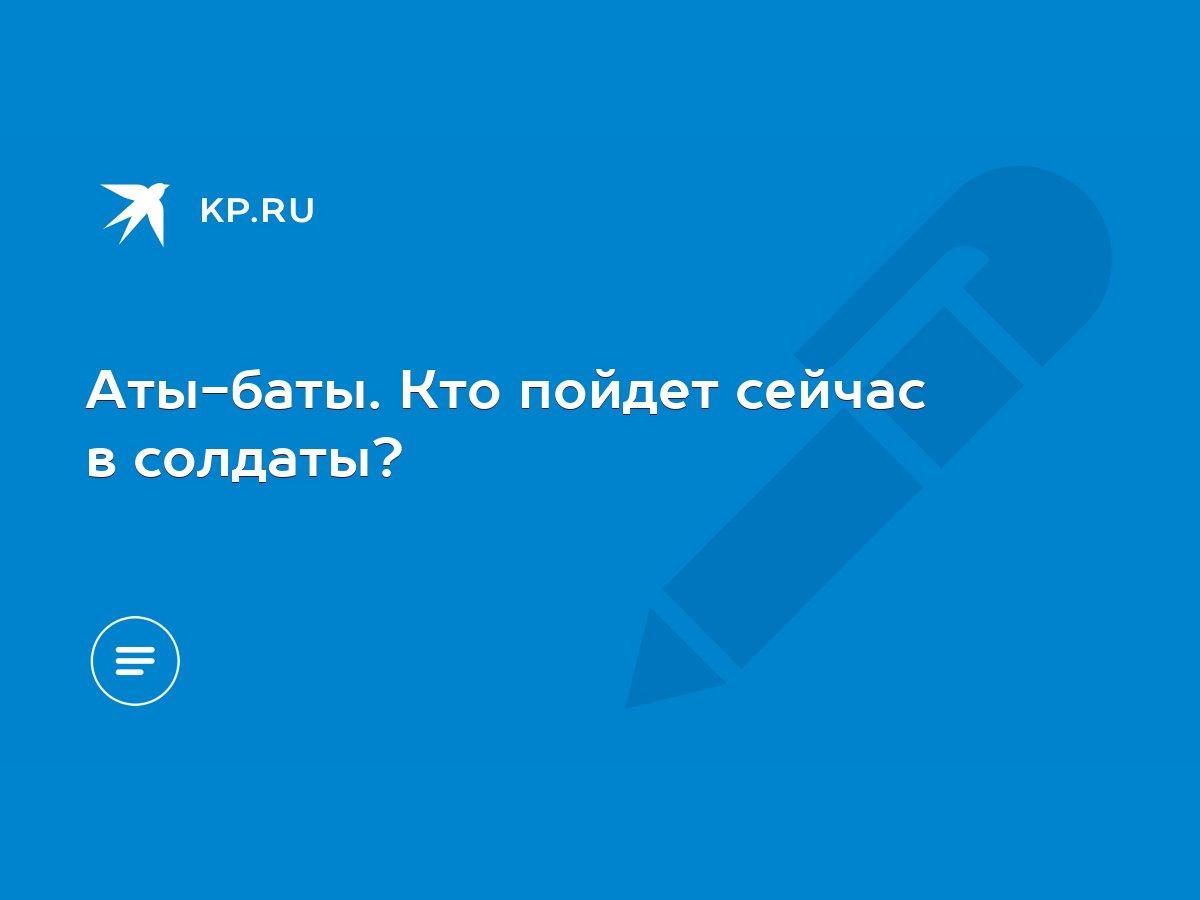 Аты-баты. Кто пойдет сейчас в солдаты? - KP.RU