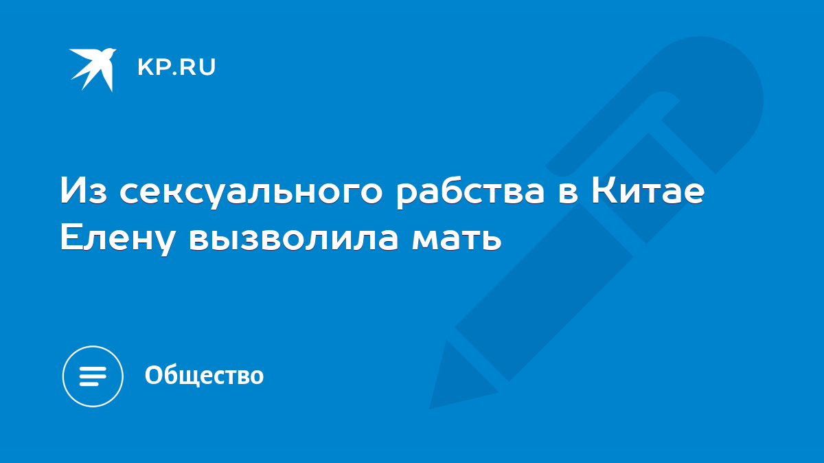 Из сексуального рабства в Китае Елену вызволила мать - KP.RU