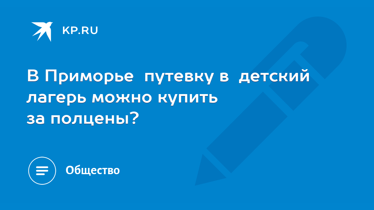 В Приморье путевку в детский лагерь можно купить за полцены? - KP.RU