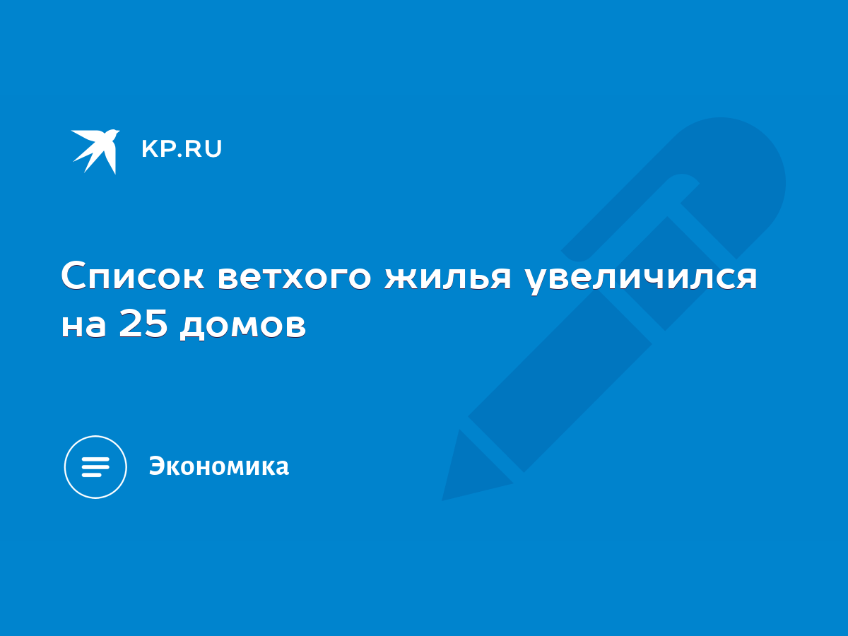 Список ветхого жилья увеличился на 25 домов - KP.RU