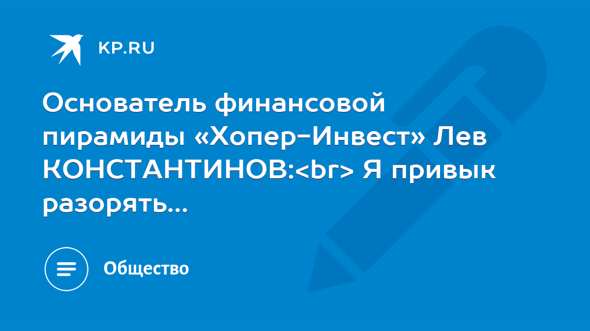 Основатель финансовой пирамиды «Хопер-Инвест» Лев КОНСТАНТИНОВ: Я привык  разорять… - KP.RU