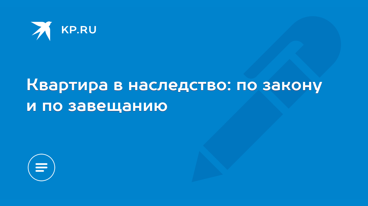 Квартира в наследство: по закону и по завещанию - KP.RU