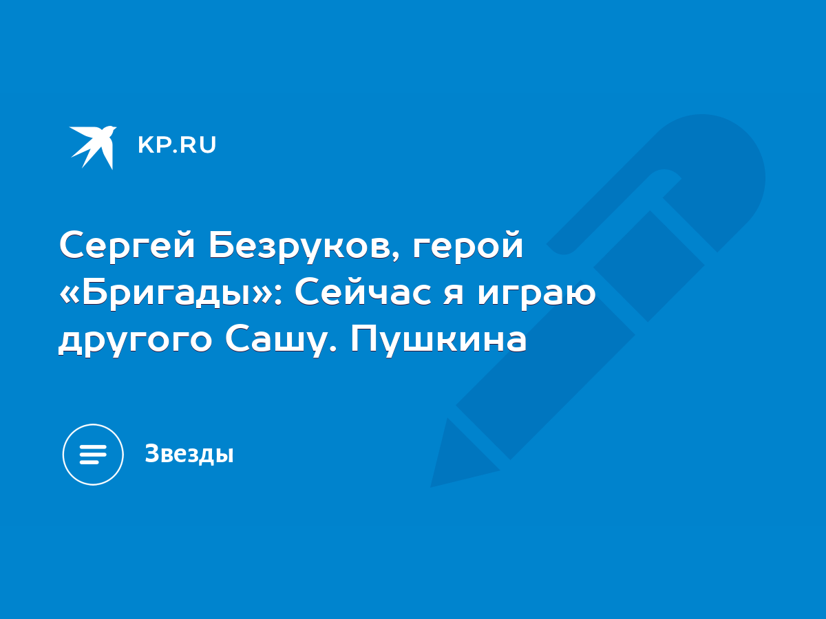 Сергей Безруков, герой «Бригады»: Сейчас я играю другого Сашу. Пушкина -  KP.RU