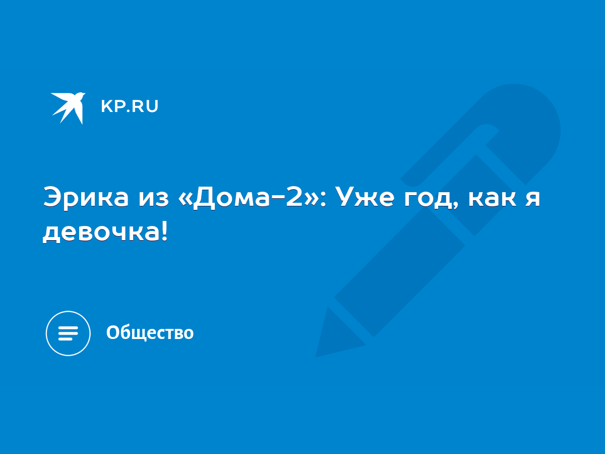 Эрика из «Дома-2»: Уже год, как я девочка! - KP.RU