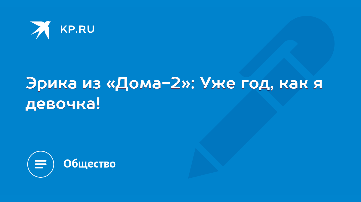 Эрика из «Дома-2»: Уже год, как я девочка! - KP.RU