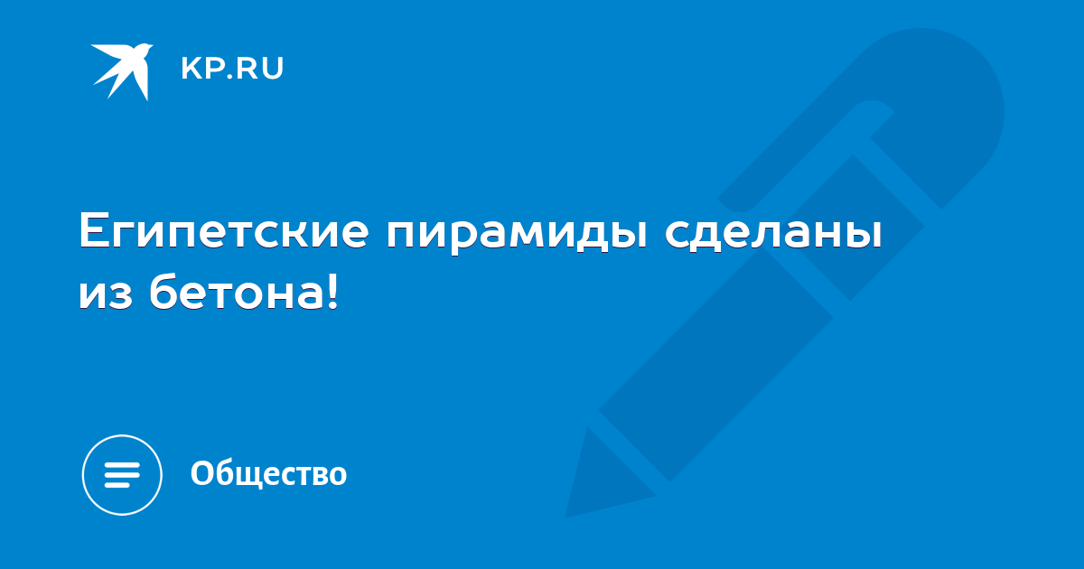 Египетские пирамиды сделаны из бетона! - KP.RU