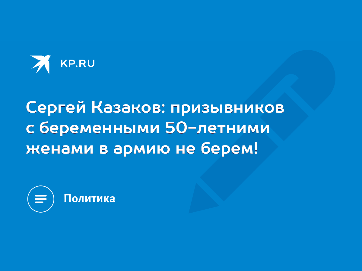 Сергей Казаков: призывников с беременными 50-летними женами в армию не  берем! - KP.RU