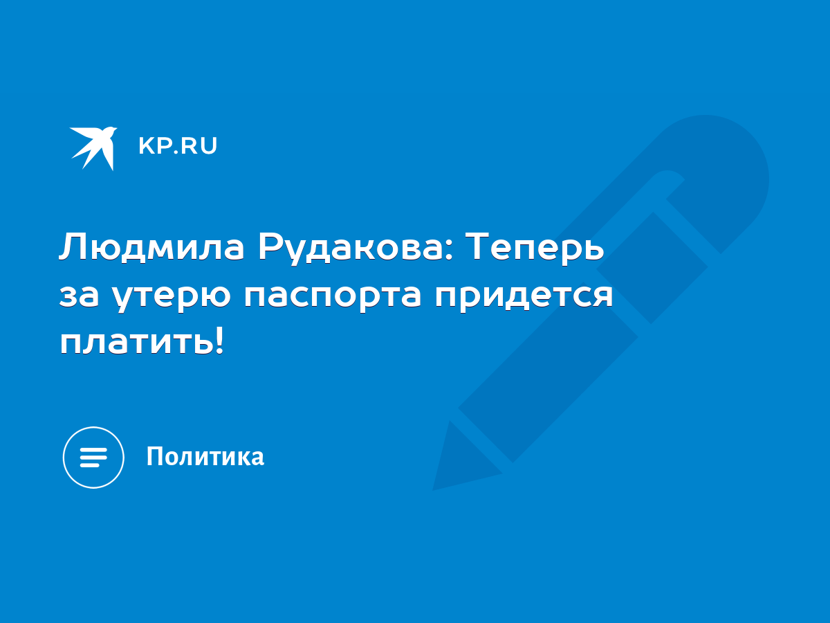 Людмила Рудакова: Теперь за утерю паспорта придется платить! - KP.RU