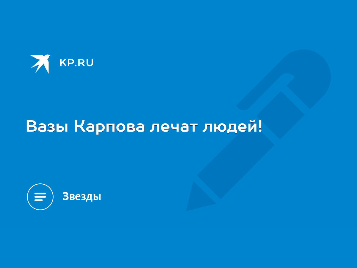 Вазы Карпова лечат людей! - KP.RU