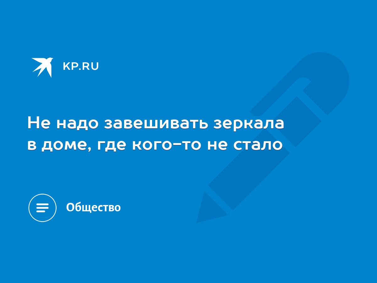 Не надо завешивать зеркала в доме, где кого-то не стало - KP.RU