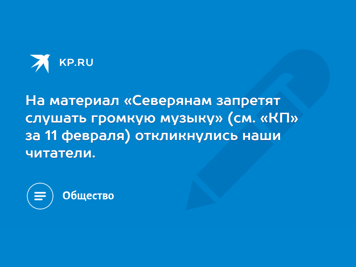 На материал «Северянам запретят слушать громкую музыку» (см. «КП» за 11  февраля) откликнулись наши читатели. - KP.RU