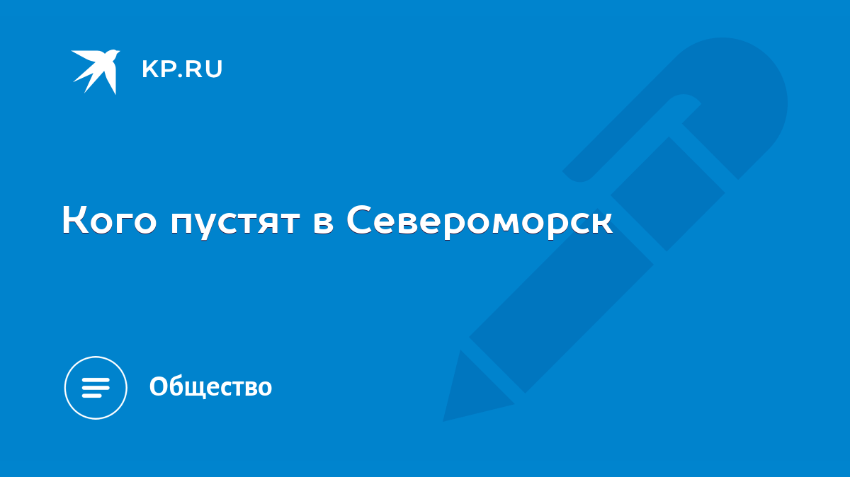 Кого пустят в Североморск - KP.RU