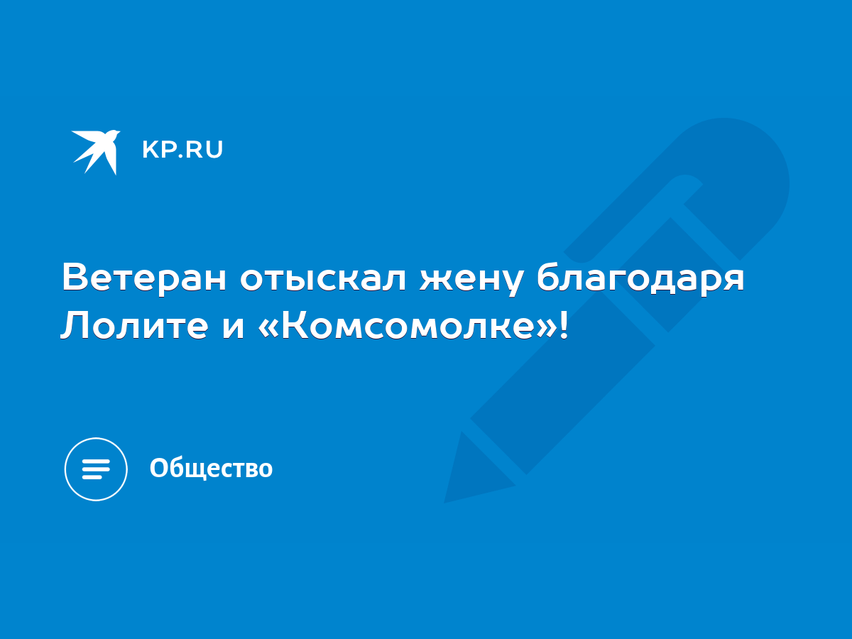 Ветеран отыскал жену благодаря Лолите и «Комсомолке»! - KP.RU