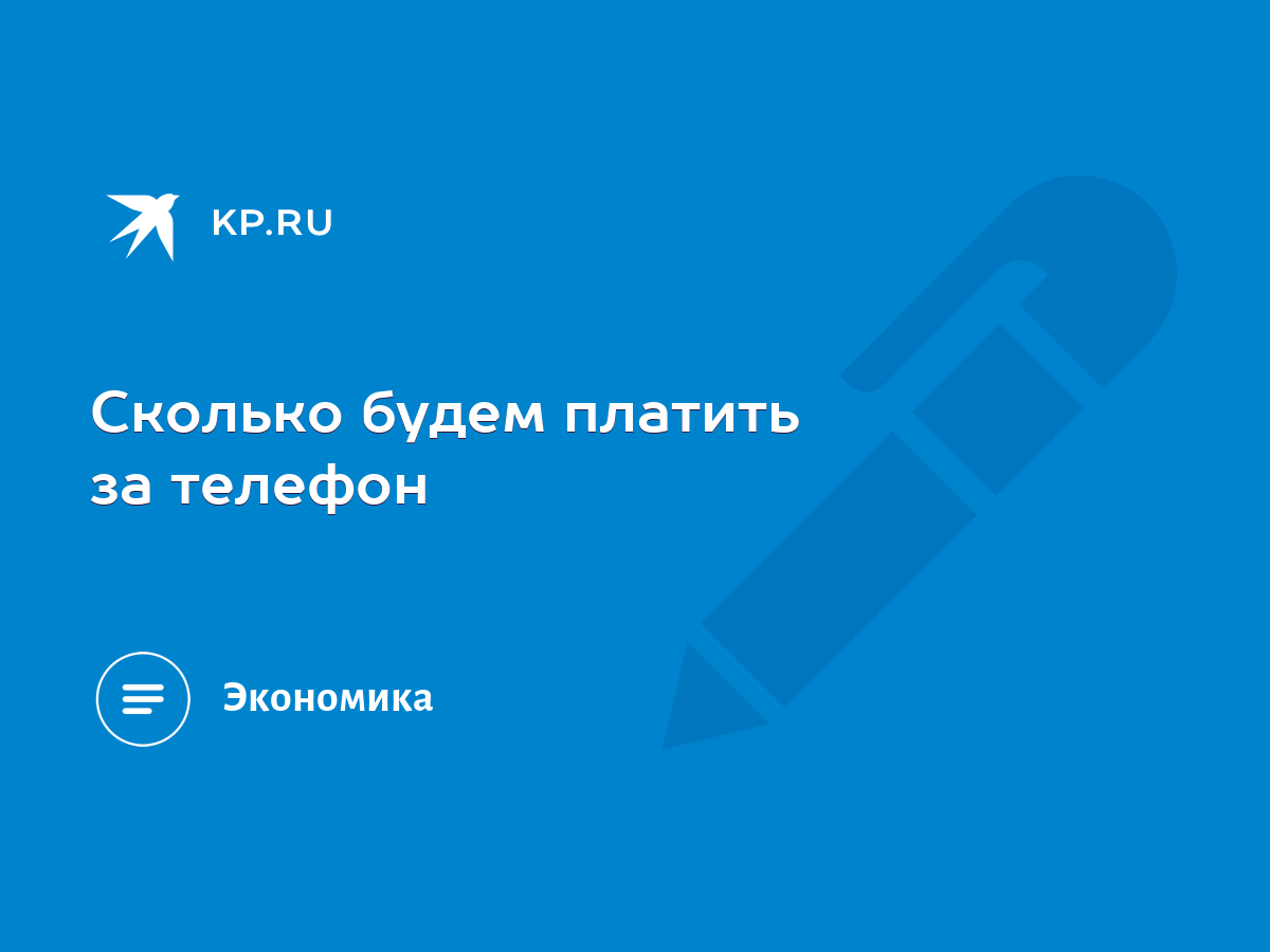 Сколько будем платить за телефон - KP.RU