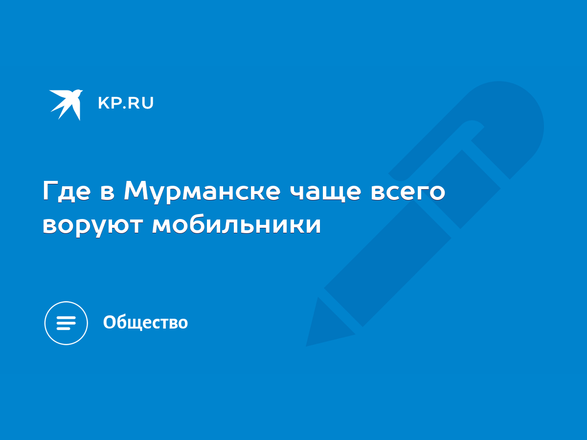 Где в Мурманске чаще всего воруют мобильники - KP.RU