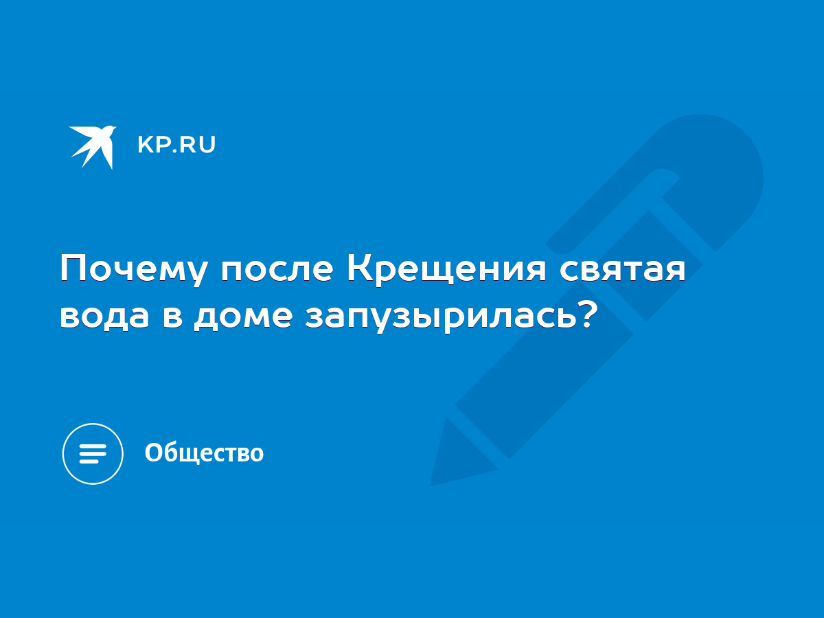 Почему после Крещения святая вода в доме запузырилась? - KP.RU