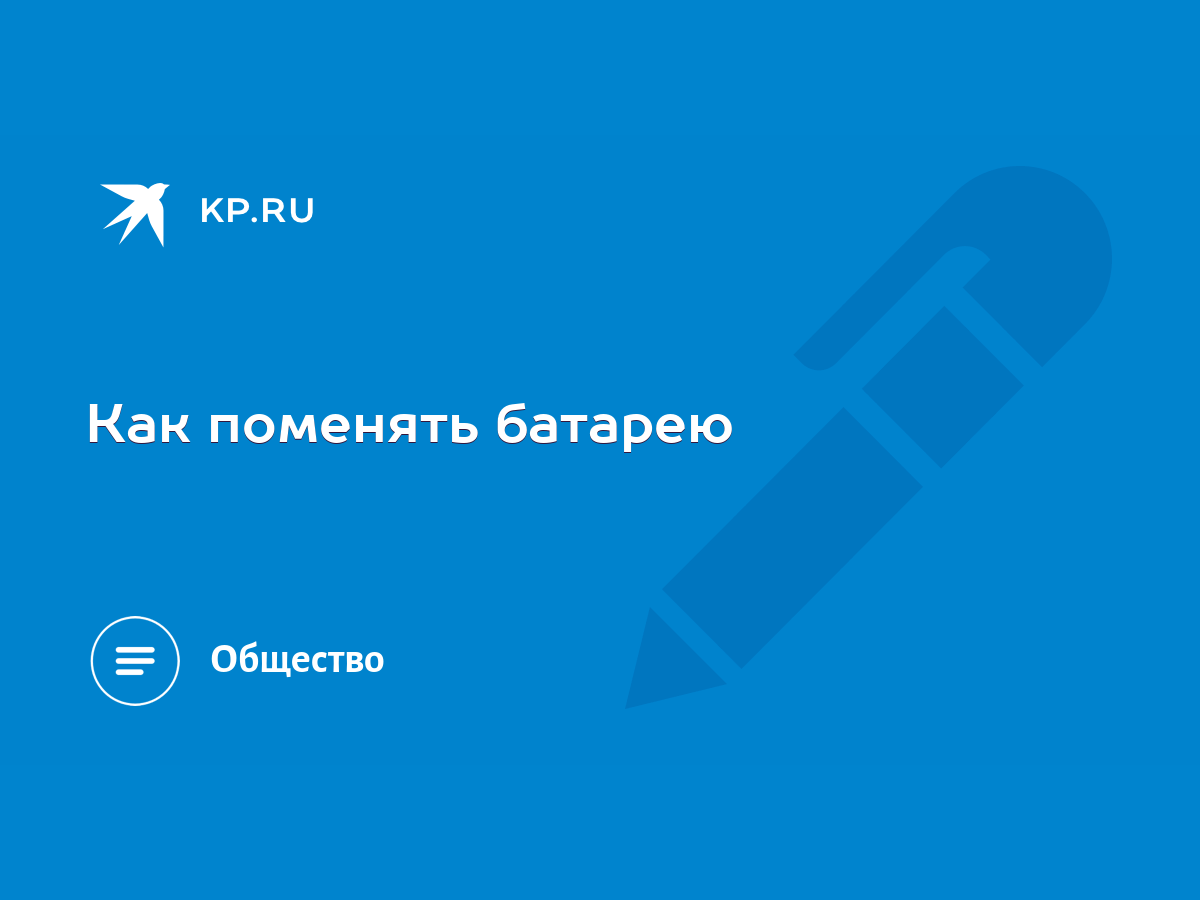 Как поменять батарею - KP.RU