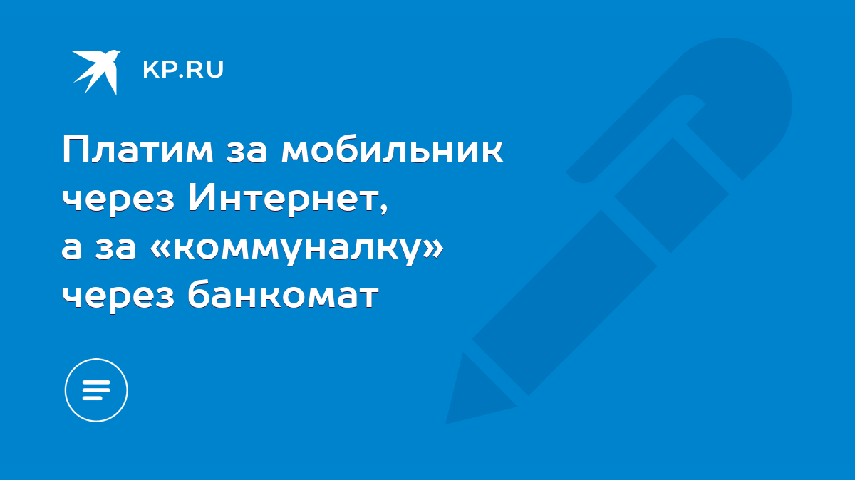 Платим за мобильник через Интернет, а за «коммуналку» через банкомат - KP.RU