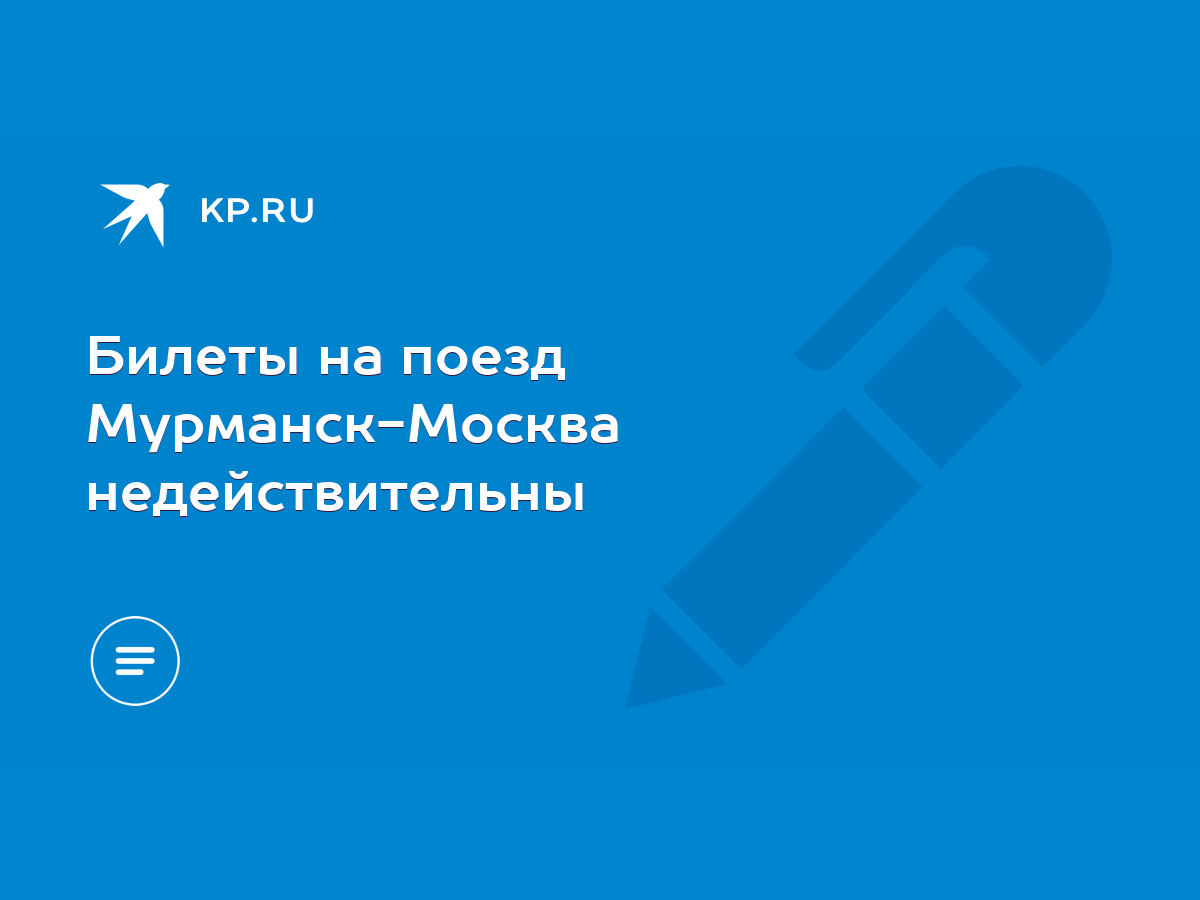 Билеты на поезд Мурманск-Москва недействительны - KP.RU