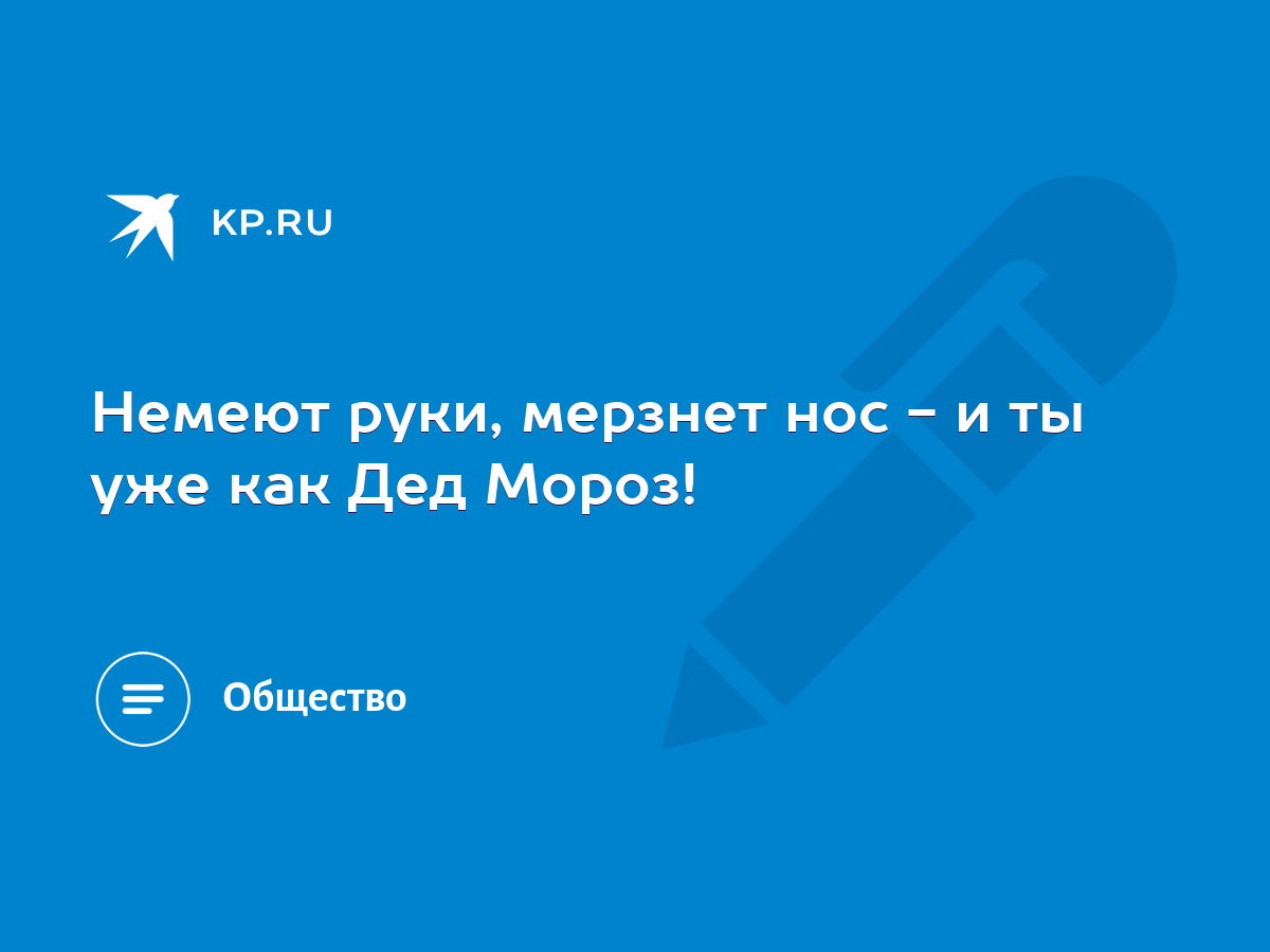 Немеют руки, мерзнет нос - и ты уже как Дед Мороз! - KP.RU