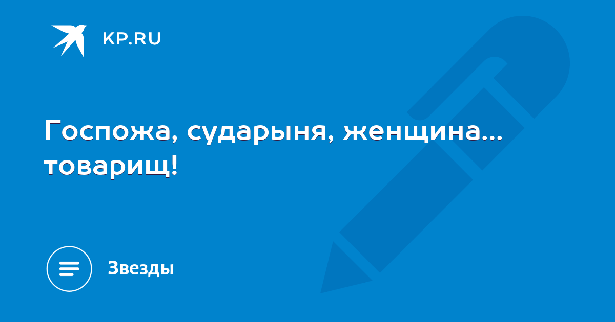 Госпожа, сударыня, женщина… товарищ! - KP.RU