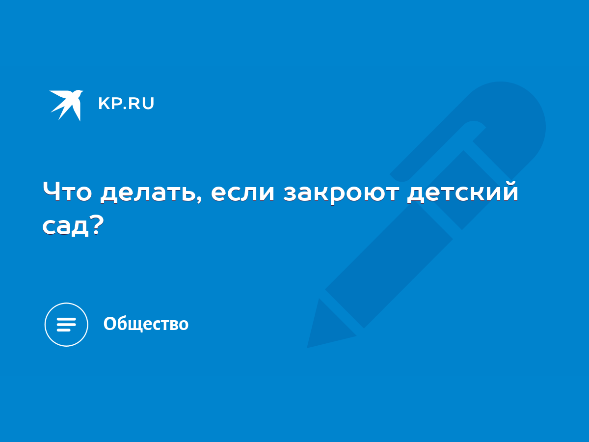 Что делать, если закроют детский сад? - KP.RU