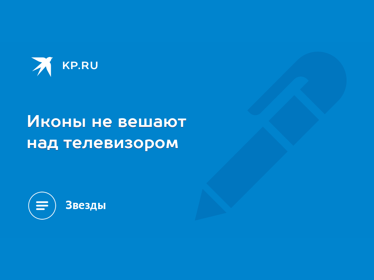 Иконы не вешают над телевизором - KP.RU