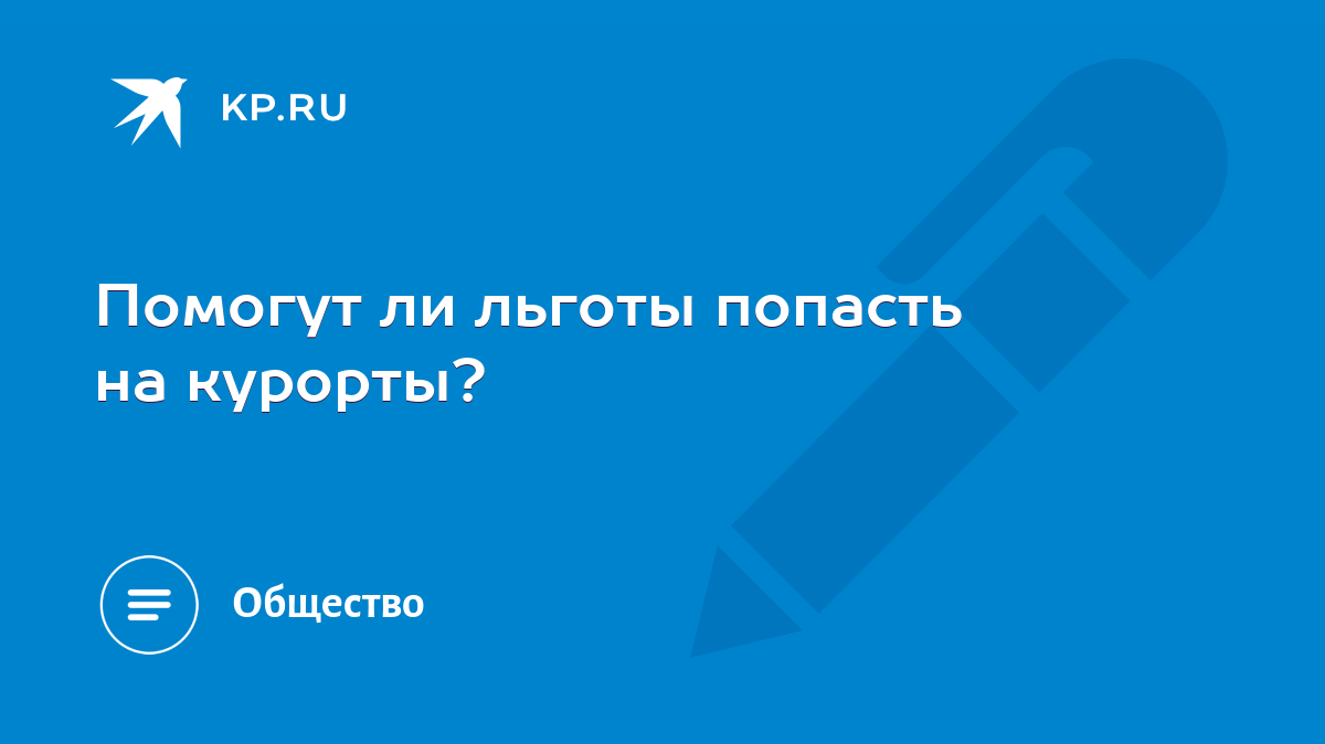 Помогут ли льготы попасть на курорты? - KP.RU