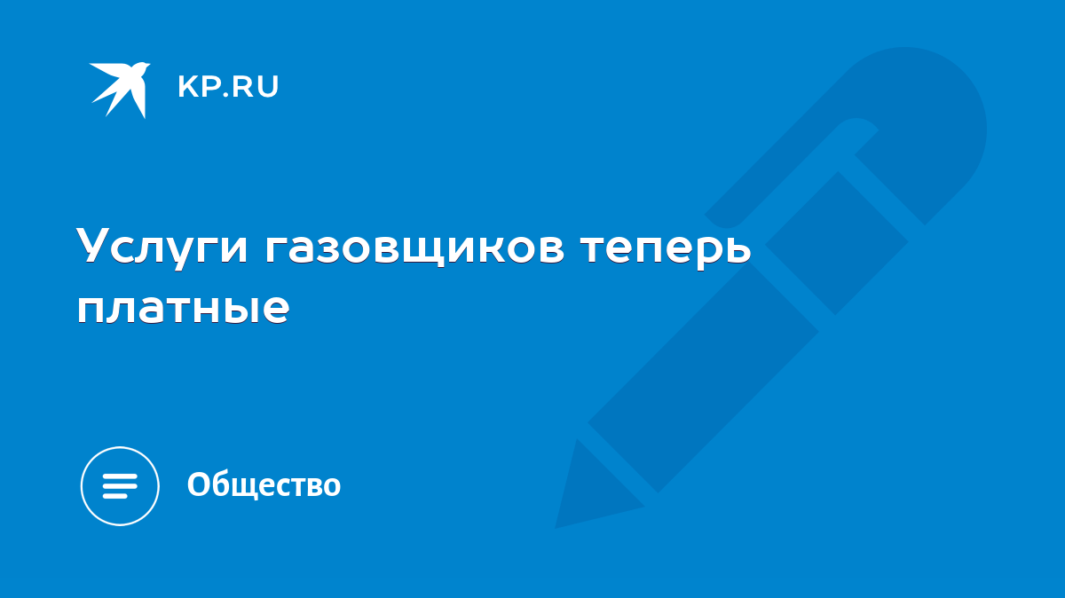 Услуги газовщиков теперь платные - KP.RU