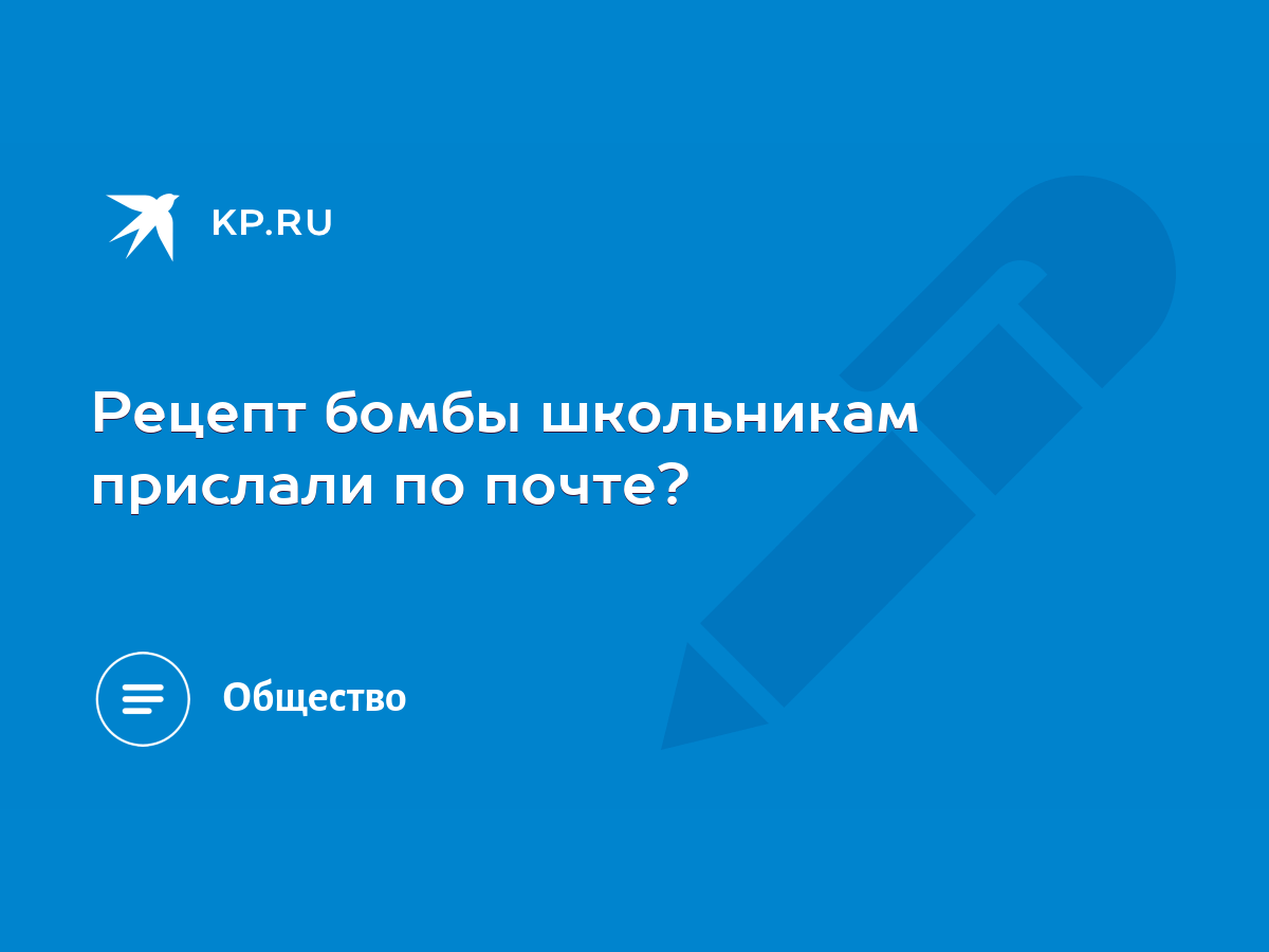 Рецепт бомбы школьникам прислали по почте? - KP.RU