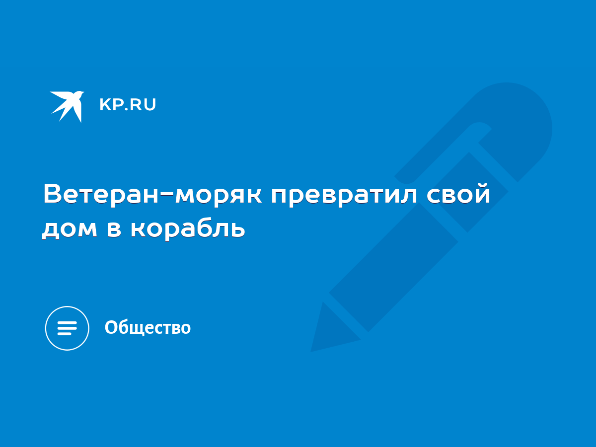 Ветеран-моряк превратил свой дом в корабль - KP.RU