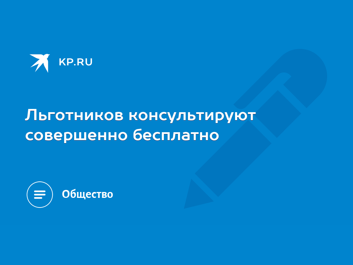 Льготников консультируют совершенно бесплатно - KP.RU