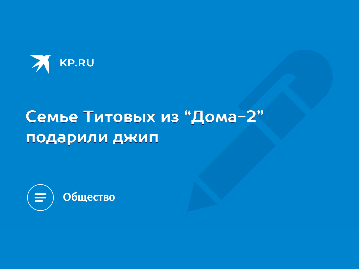 Семье Титовых из “Дома-2” подарили джип - KP.RU