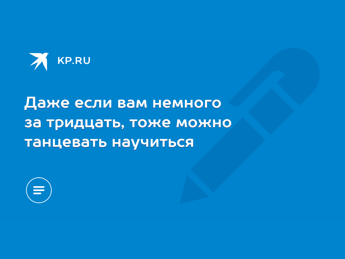 Даже если вам немного за тридцать, тоже можно танцевать научиться - KP.RU