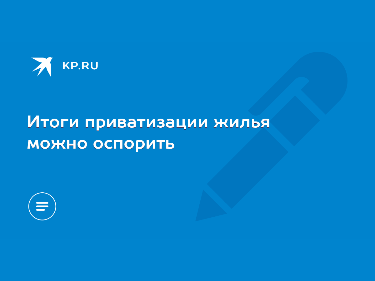 Итоги приватизации жилья можно оспорить - KP.RU