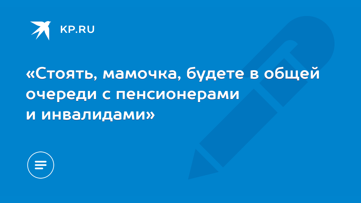 Стоять, мамочка, будете в общей очереди с пенсионерами и инвалидами» - KP.RU