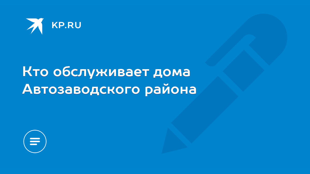 Кто обслуживает дома Автозаводского района - KP.RU