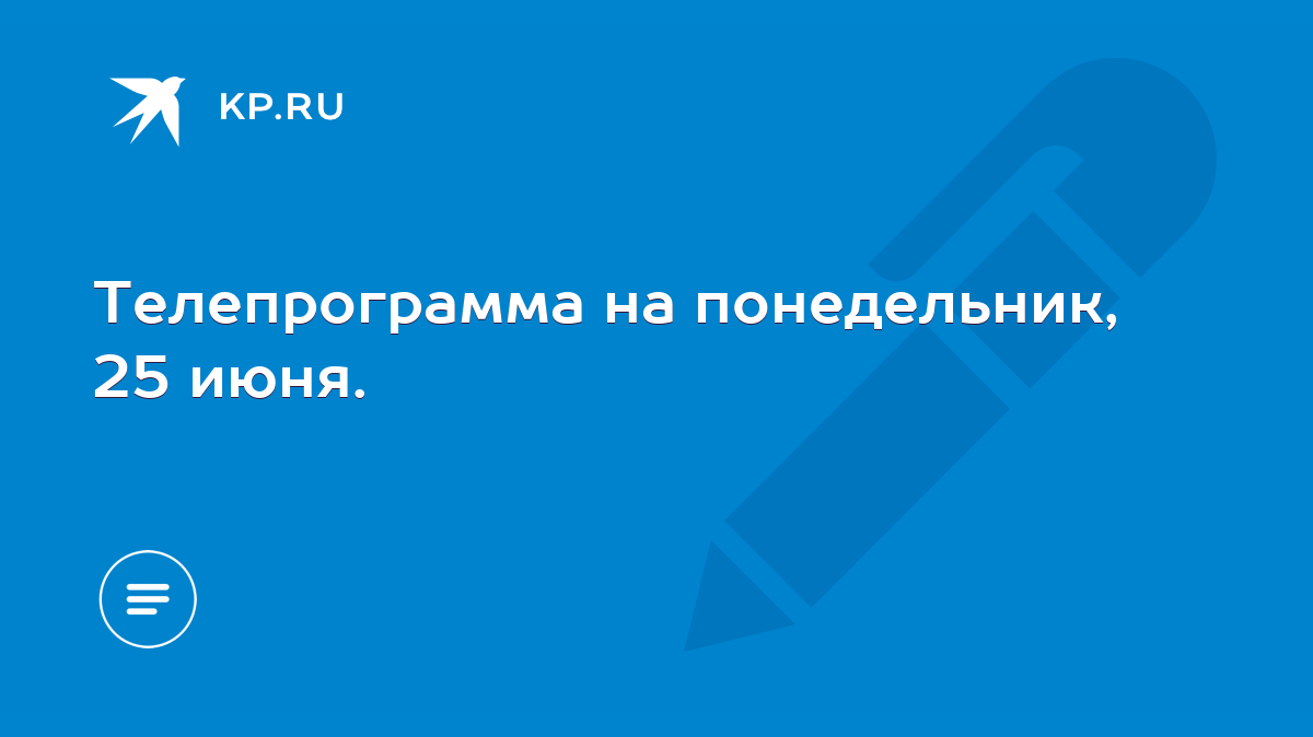 Телепрограмма на понедельник, 25 июня. - KP.RU