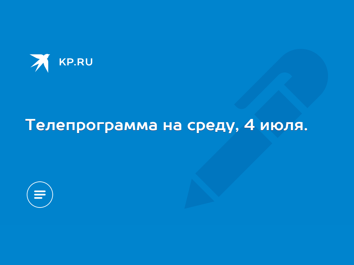 Телепрограмма на среду, 4 июля. - KP.RU