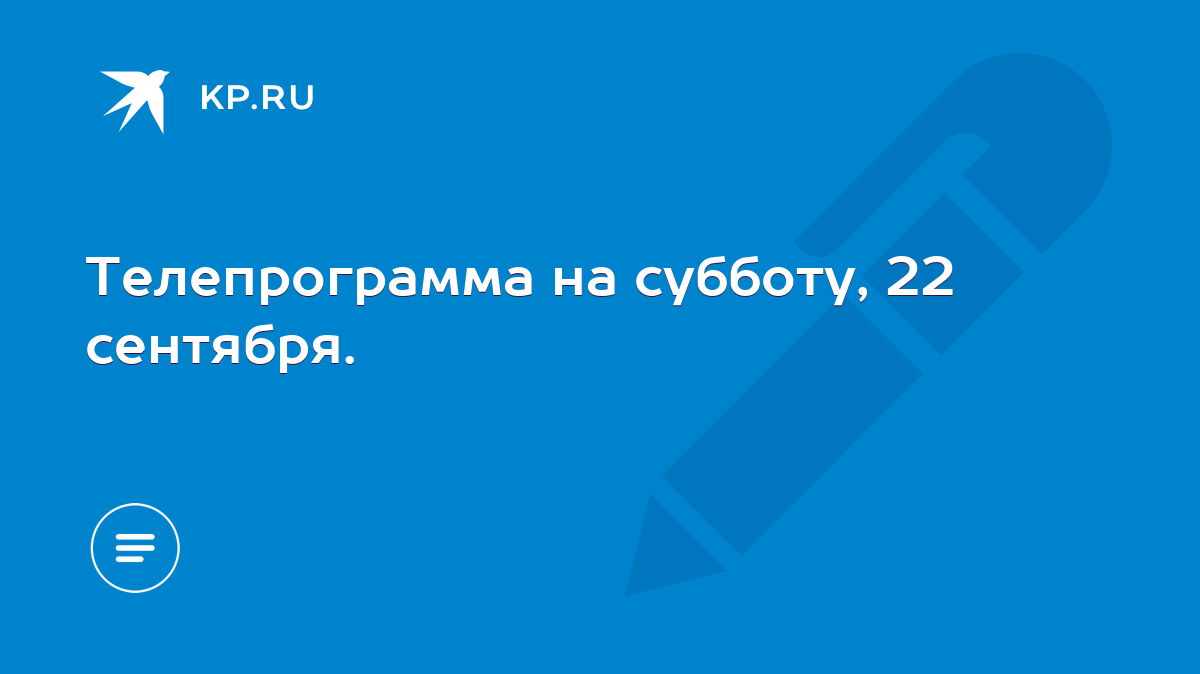 Телепрограмма на субботу, 22 сентября. - KP.RU